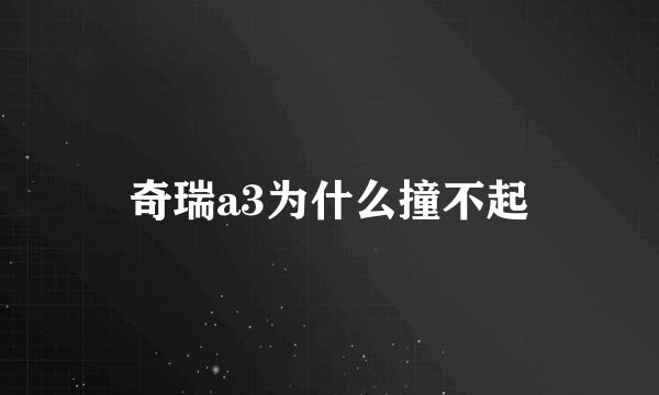 奇瑞a3为什么撞不起
