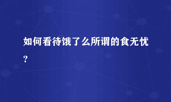 如何看待饿了么所谓的食无忧？
