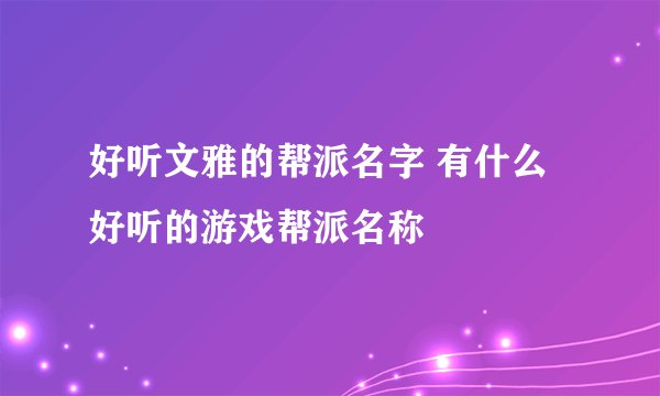 好听文雅的帮派名字 有什么好听的游戏帮派名称