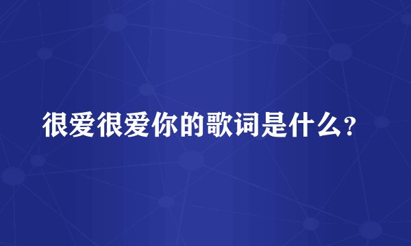 很爱很爱你的歌词是什么？