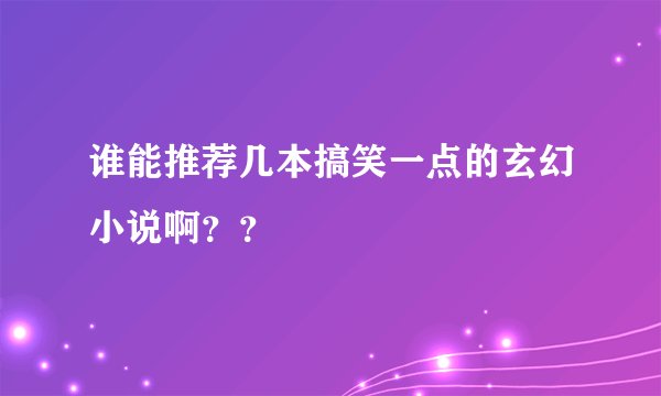 谁能推荐几本搞笑一点的玄幻小说啊？？