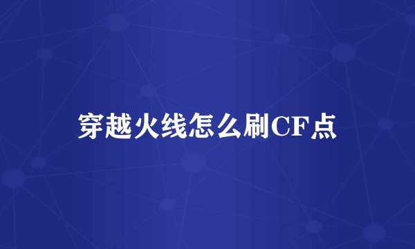 穿越火线怎么刷CF点