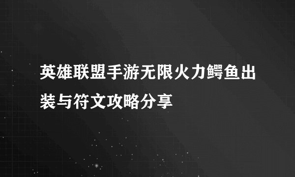 英雄联盟手游无限火力鳄鱼出装与符文攻略分享