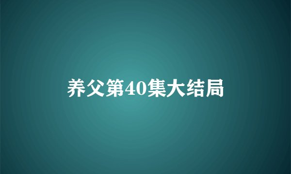 养父第40集大结局