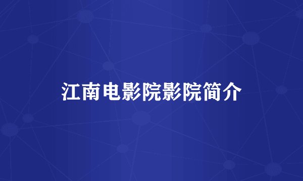 江南电影院影院简介