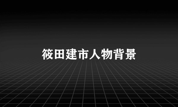 筱田建市人物背景