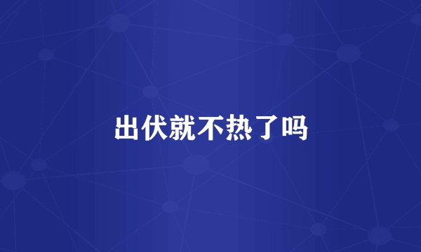 出伏就不热了吗