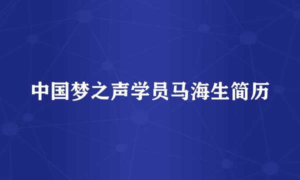 中国梦之声学员马海生简历