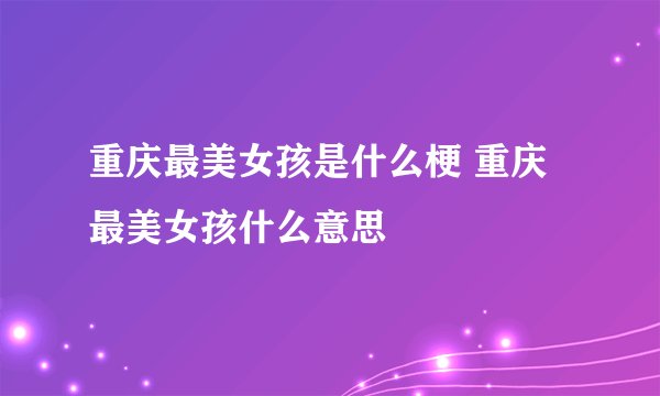 重庆最美女孩是什么梗 重庆最美女孩什么意思