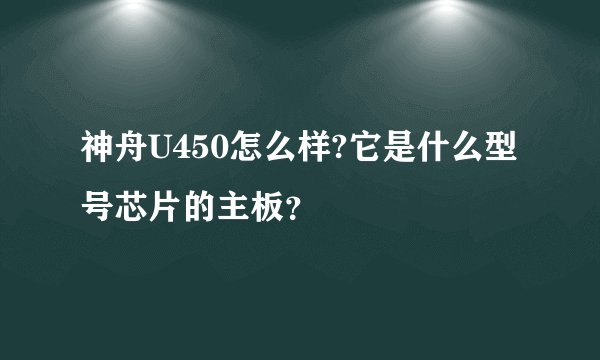 神舟U450怎么样?它是什么型号芯片的主板？