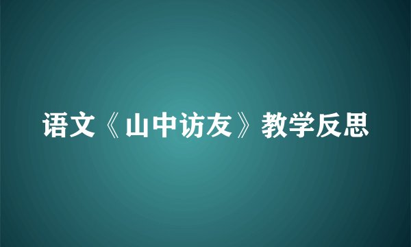 语文《山中访友》教学反思
