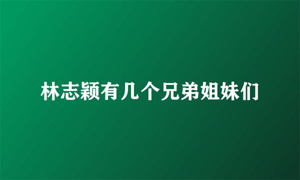 林志颖有几个兄弟姐妹们
