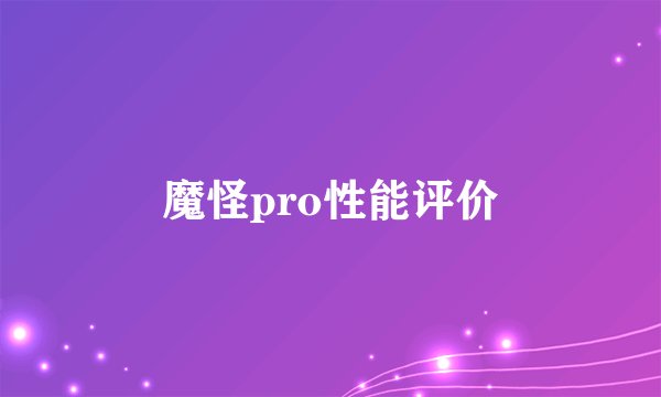 魔怪pro性能评价