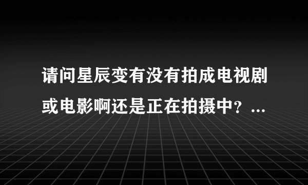 请问星辰变有没有拍成电视剧或电影啊还是正在拍摄中？我吃西红柿别的作品有没有可能拍呢？