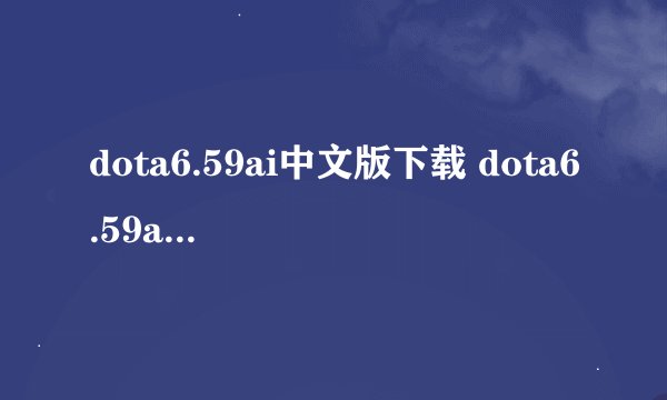 dota6.59ai中文版下载 dota6.59ai地图下载