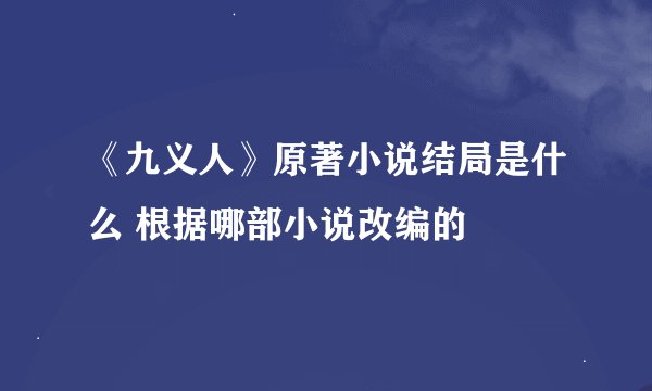 《九义人》原著小说结局是什么 根据哪部小说改编的