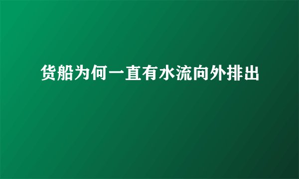 货船为何一直有水流向外排出