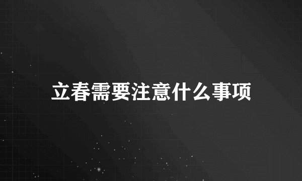 立春需要注意什么事项