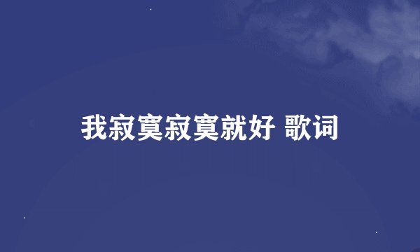我寂寞寂寞就好 歌词
