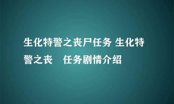 生化特警之丧尸任务 生化特警之丧屍任务剧情介绍