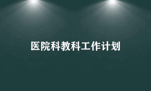 医院科教科工作计划