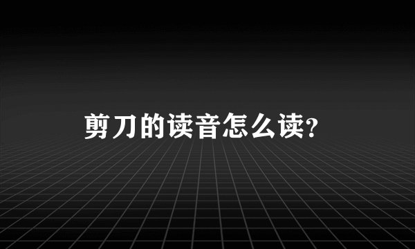 剪刀的读音怎么读？