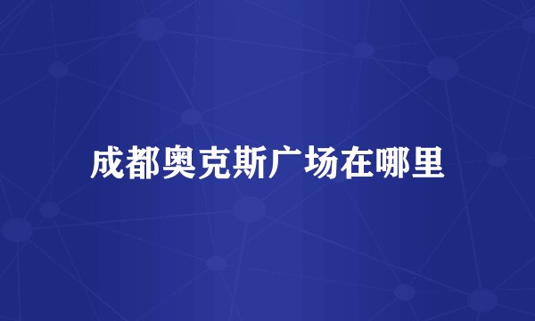 成都奥克斯广场在哪里