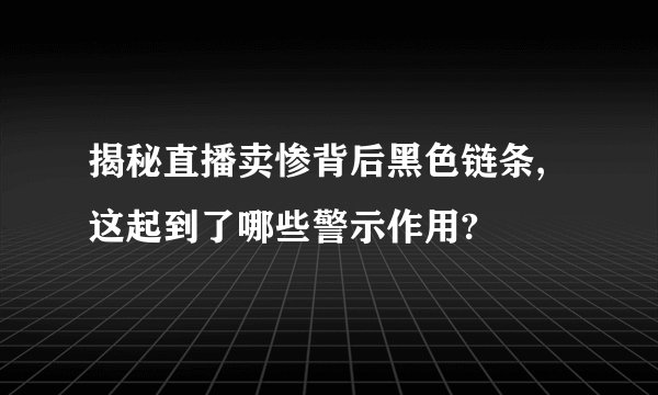 揭秘直播卖惨背后黑色链条,这起到了哪些警示作用?