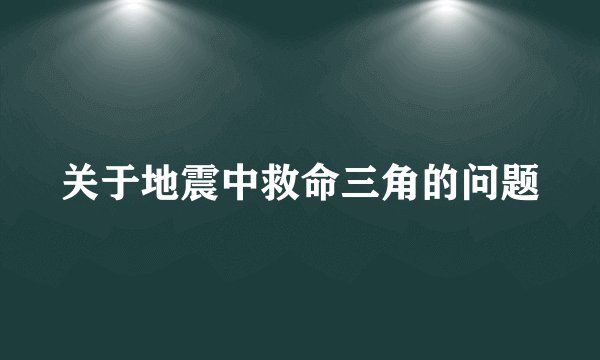 关于地震中救命三角的问题