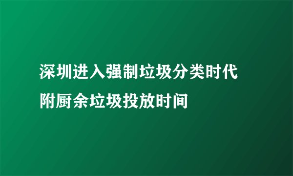 深圳进入强制垃圾分类时代 附厨余垃圾投放时间