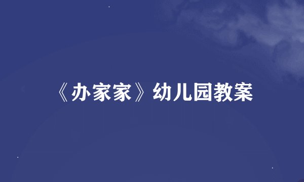《办家家》幼儿园教案