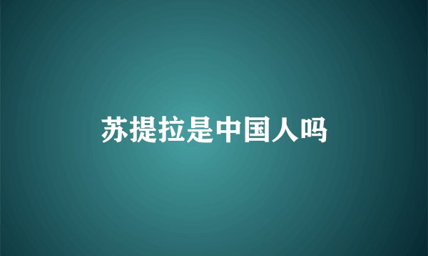 苏提拉是中国人吗