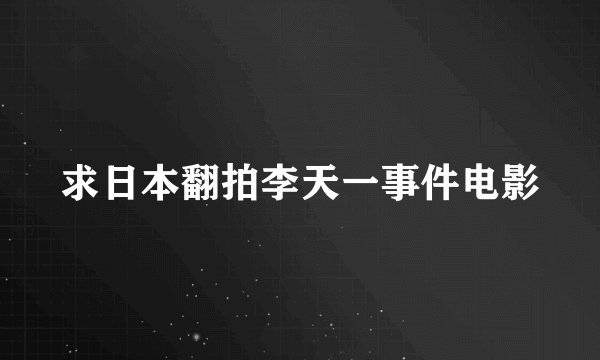 求日本翻拍李天一事件电影