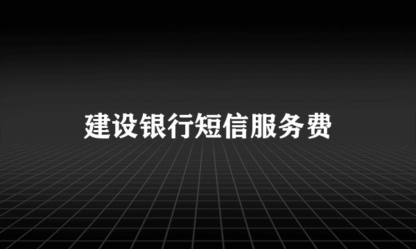 建设银行短信服务费