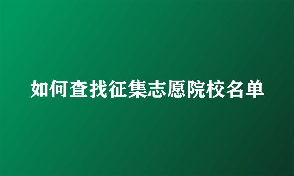 如何查找征集志愿院校名单