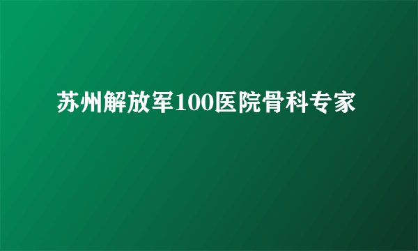 苏州解放军100医院骨科专家