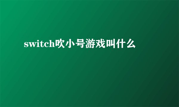 switch吹小号游戏叫什么