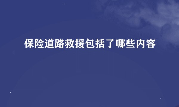 保险道路救援包括了哪些内容
