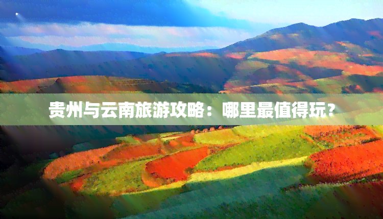 云南和贵州哪个更值得去游玩