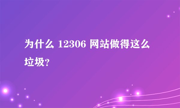 为什么 12306 网站做得这么垃圾？