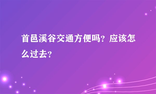 首邑溪谷交通方便吗?应该怎么过去?