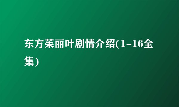 东方茱丽叶剧情介绍(1-16全集)