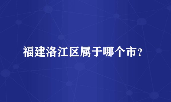 福建洛江区属于哪个市？