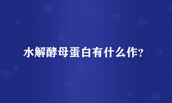 水解酵母蛋白有什么作？