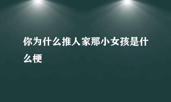 你为什么推人家那小女孩是什么梗