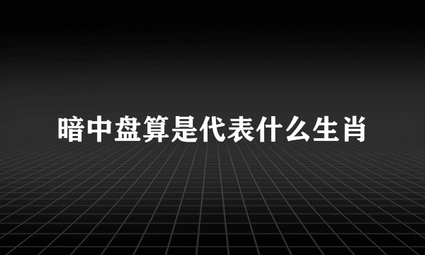 暗中盘算是代表什么生肖