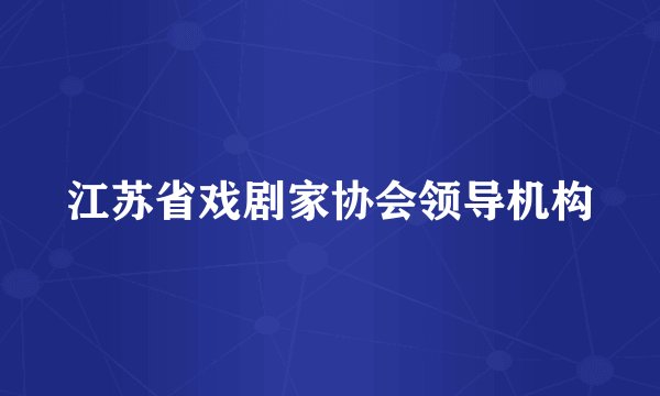 江苏省戏剧家协会领导机构