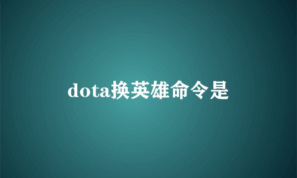dota换英雄命令是
