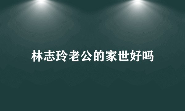 林志玲老公的家世好吗
