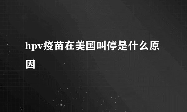 hpv疫苗在美国叫停是什么原因